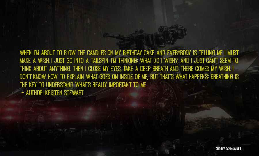 Kristen Stewart Quotes: When I'm About To Blow The Candles On My Birthday Cake And Everybody Is Telling Me I Must Make A