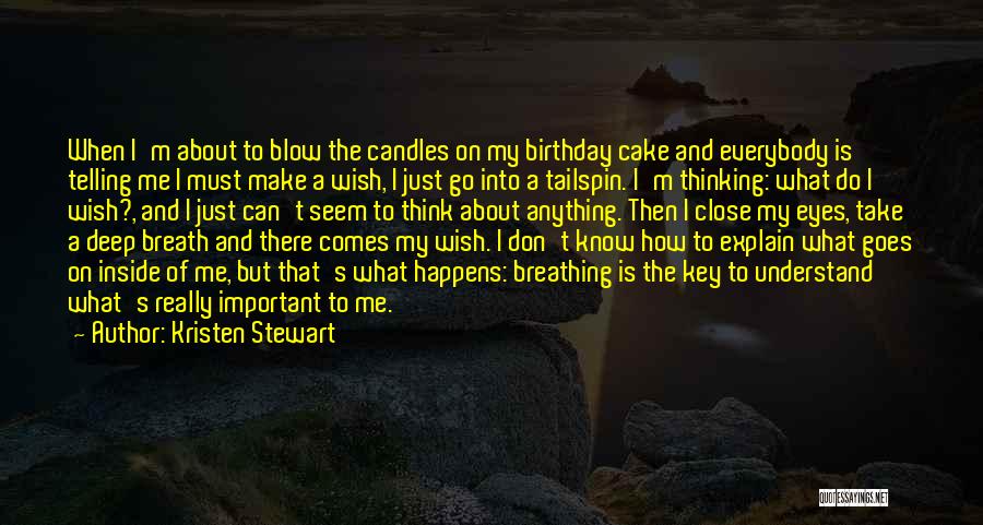 Kristen Stewart Quotes: When I'm About To Blow The Candles On My Birthday Cake And Everybody Is Telling Me I Must Make A