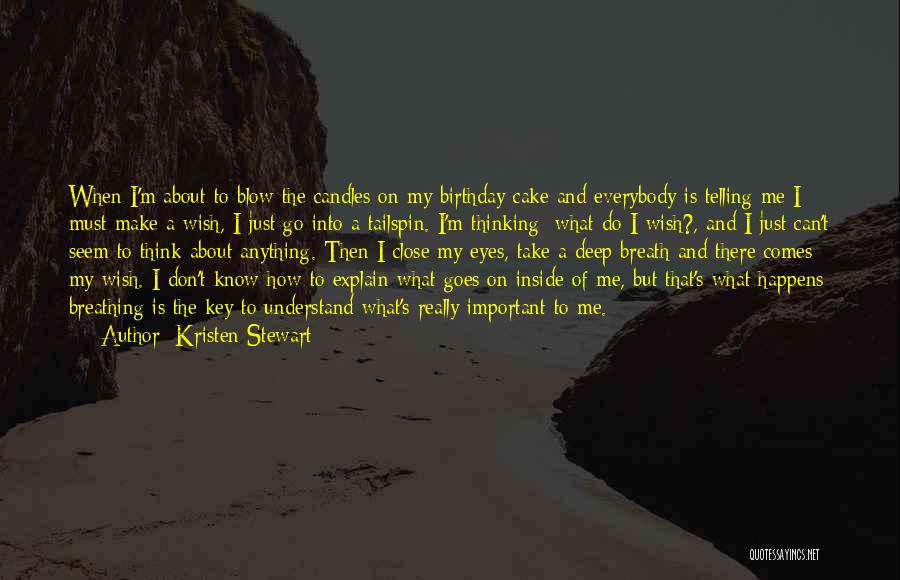 Kristen Stewart Quotes: When I'm About To Blow The Candles On My Birthday Cake And Everybody Is Telling Me I Must Make A