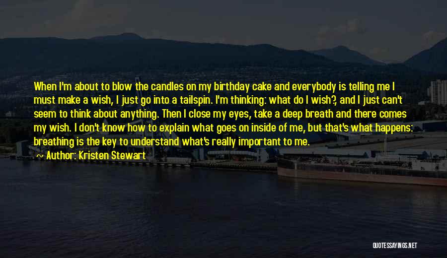 Kristen Stewart Quotes: When I'm About To Blow The Candles On My Birthday Cake And Everybody Is Telling Me I Must Make A