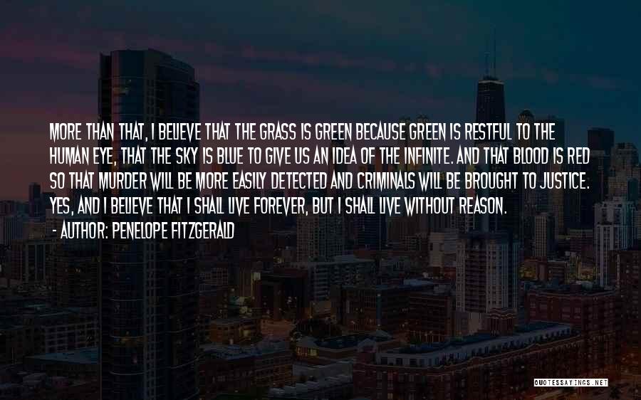Penelope Fitzgerald Quotes: More Than That, I Believe That The Grass Is Green Because Green Is Restful To The Human Eye, That The