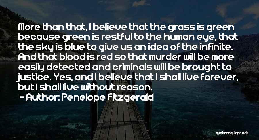 Penelope Fitzgerald Quotes: More Than That, I Believe That The Grass Is Green Because Green Is Restful To The Human Eye, That The
