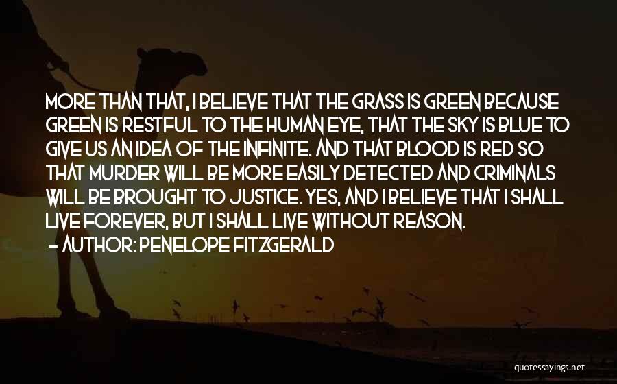 Penelope Fitzgerald Quotes: More Than That, I Believe That The Grass Is Green Because Green Is Restful To The Human Eye, That The