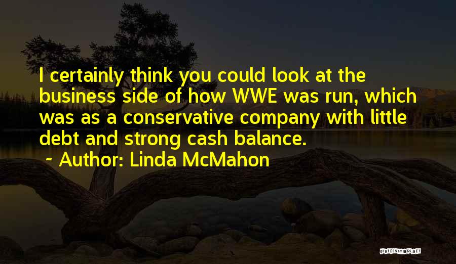 Linda McMahon Quotes: I Certainly Think You Could Look At The Business Side Of How Wwe Was Run, Which Was As A Conservative