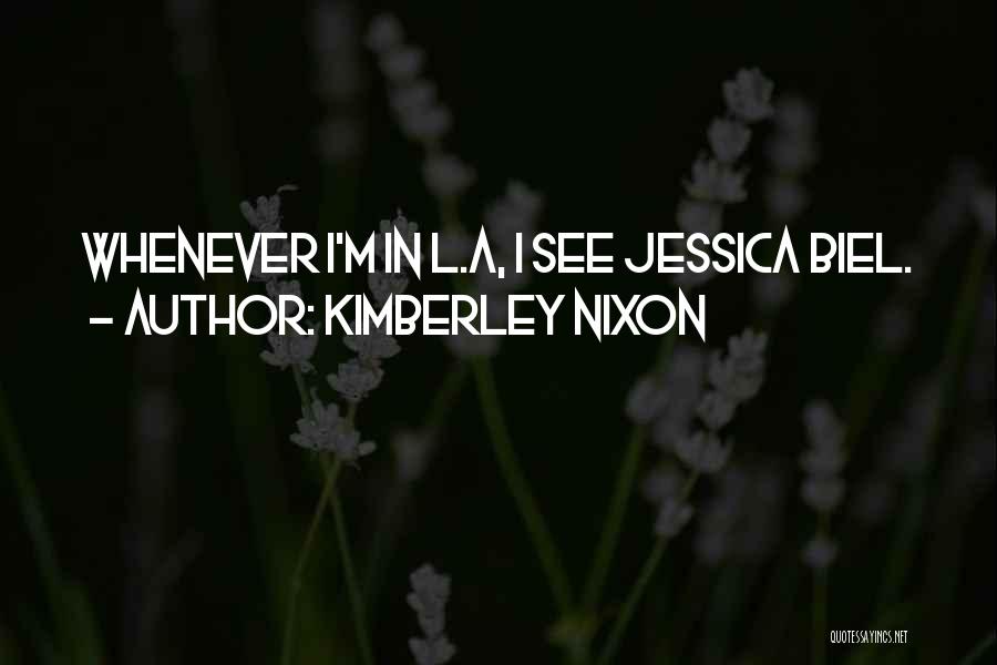 Kimberley Nixon Quotes: Whenever I'm In L.a, I See Jessica Biel.