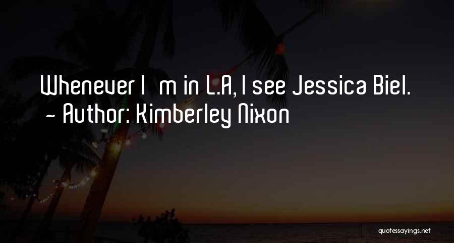 Kimberley Nixon Quotes: Whenever I'm In L.a, I See Jessica Biel.