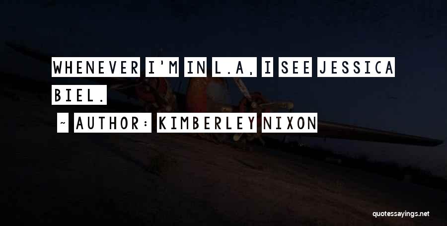 Kimberley Nixon Quotes: Whenever I'm In L.a, I See Jessica Biel.