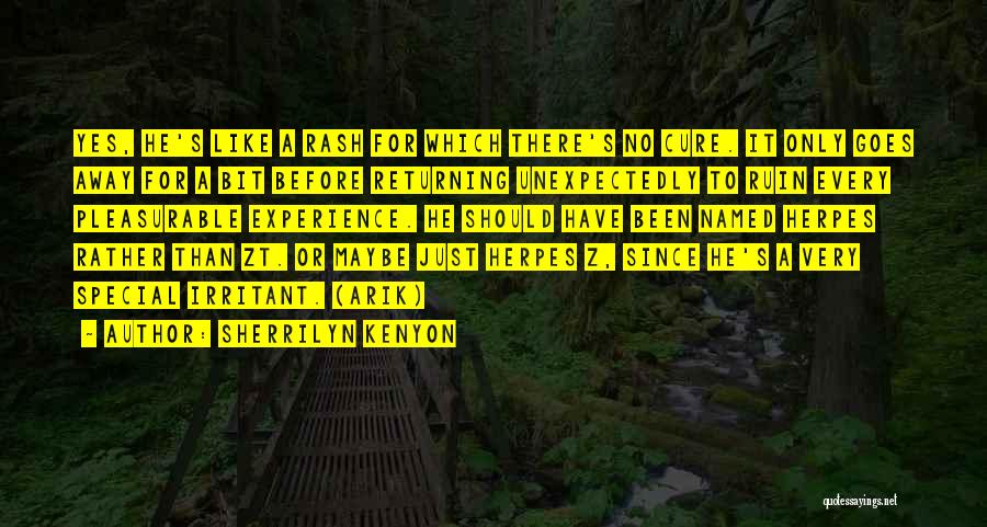 Sherrilyn Kenyon Quotes: Yes, He's Like A Rash For Which There's No Cure. It Only Goes Away For A Bit Before Returning Unexpectedly