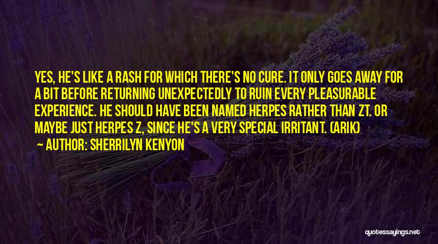 Sherrilyn Kenyon Quotes: Yes, He's Like A Rash For Which There's No Cure. It Only Goes Away For A Bit Before Returning Unexpectedly