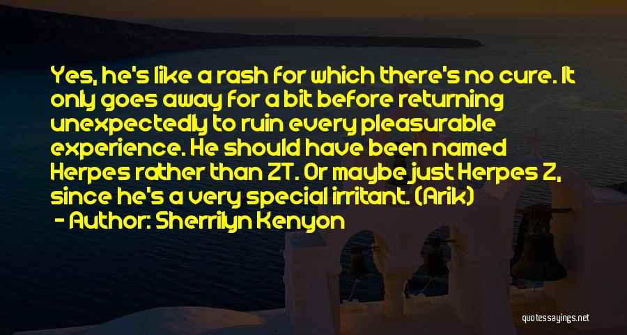 Sherrilyn Kenyon Quotes: Yes, He's Like A Rash For Which There's No Cure. It Only Goes Away For A Bit Before Returning Unexpectedly