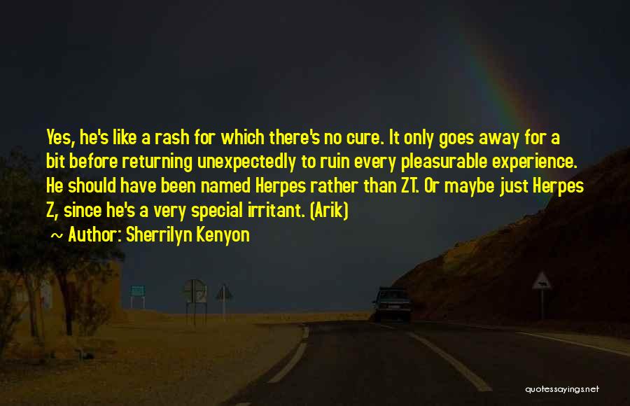 Sherrilyn Kenyon Quotes: Yes, He's Like A Rash For Which There's No Cure. It Only Goes Away For A Bit Before Returning Unexpectedly