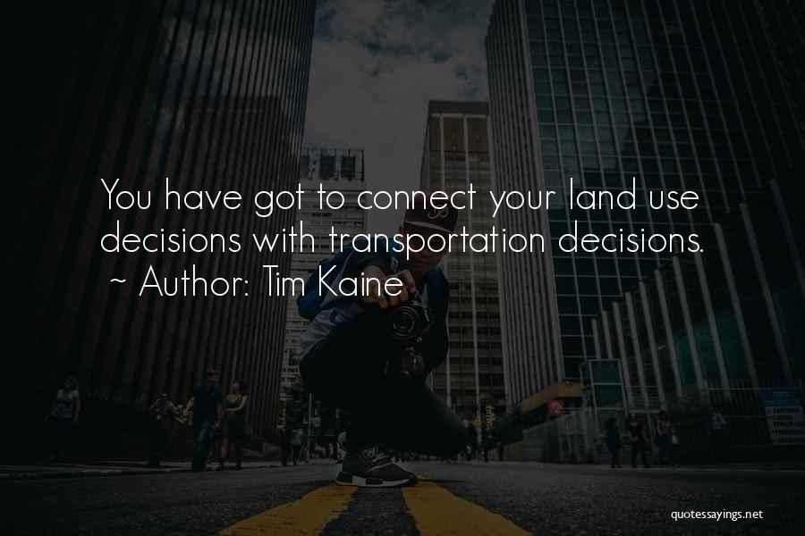 Tim Kaine Quotes: You Have Got To Connect Your Land Use Decisions With Transportation Decisions.