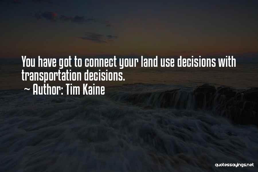 Tim Kaine Quotes: You Have Got To Connect Your Land Use Decisions With Transportation Decisions.