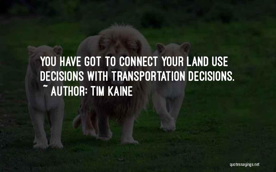 Tim Kaine Quotes: You Have Got To Connect Your Land Use Decisions With Transportation Decisions.