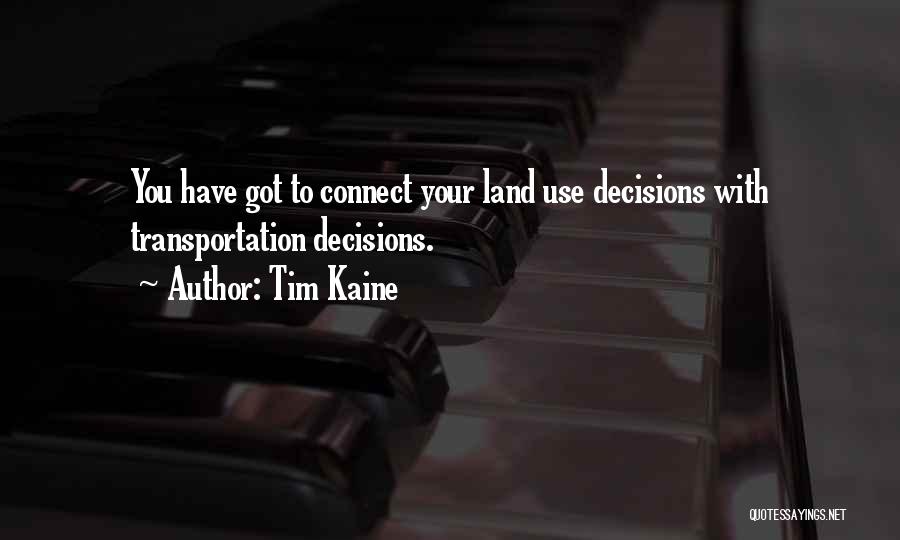 Tim Kaine Quotes: You Have Got To Connect Your Land Use Decisions With Transportation Decisions.