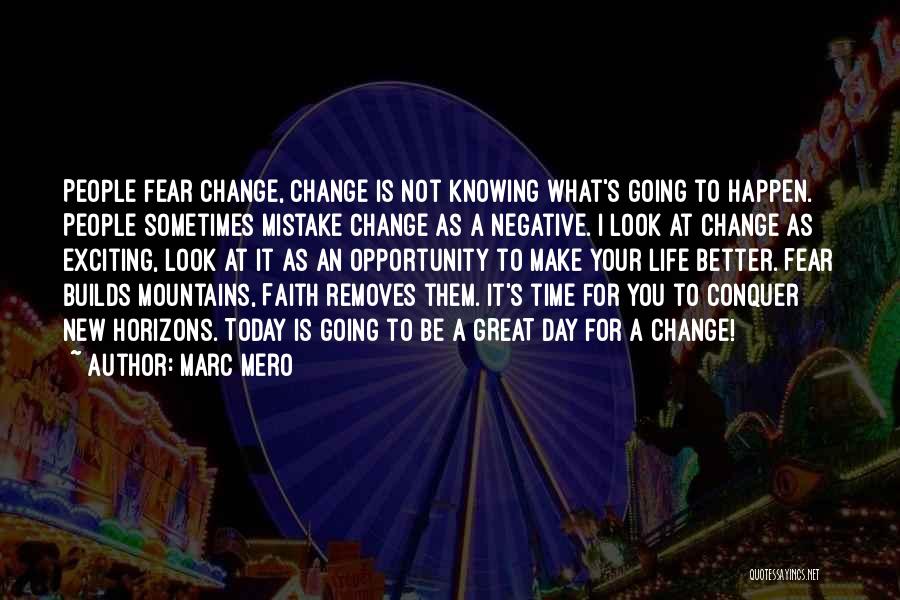 Marc Mero Quotes: People Fear Change, Change Is Not Knowing What's Going To Happen. People Sometimes Mistake Change As A Negative. I Look