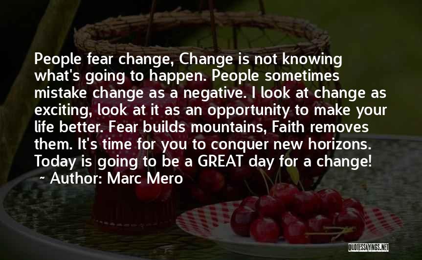 Marc Mero Quotes: People Fear Change, Change Is Not Knowing What's Going To Happen. People Sometimes Mistake Change As A Negative. I Look