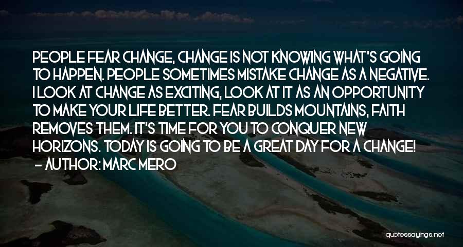 Marc Mero Quotes: People Fear Change, Change Is Not Knowing What's Going To Happen. People Sometimes Mistake Change As A Negative. I Look