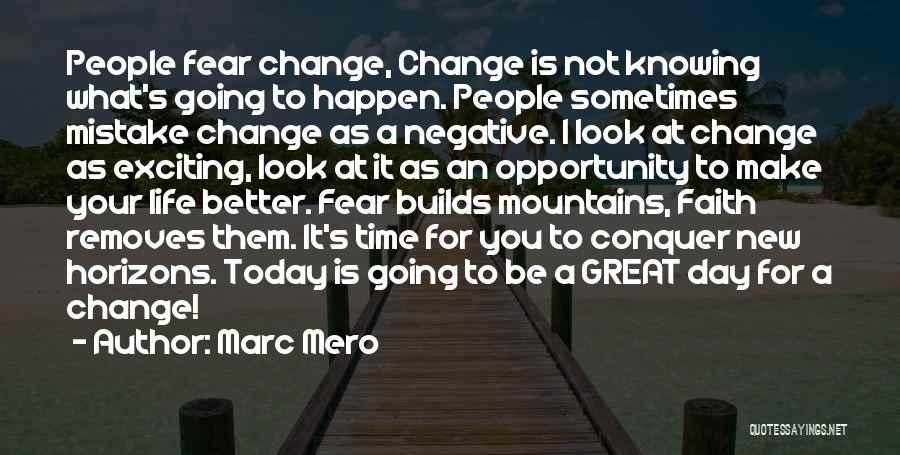 Marc Mero Quotes: People Fear Change, Change Is Not Knowing What's Going To Happen. People Sometimes Mistake Change As A Negative. I Look