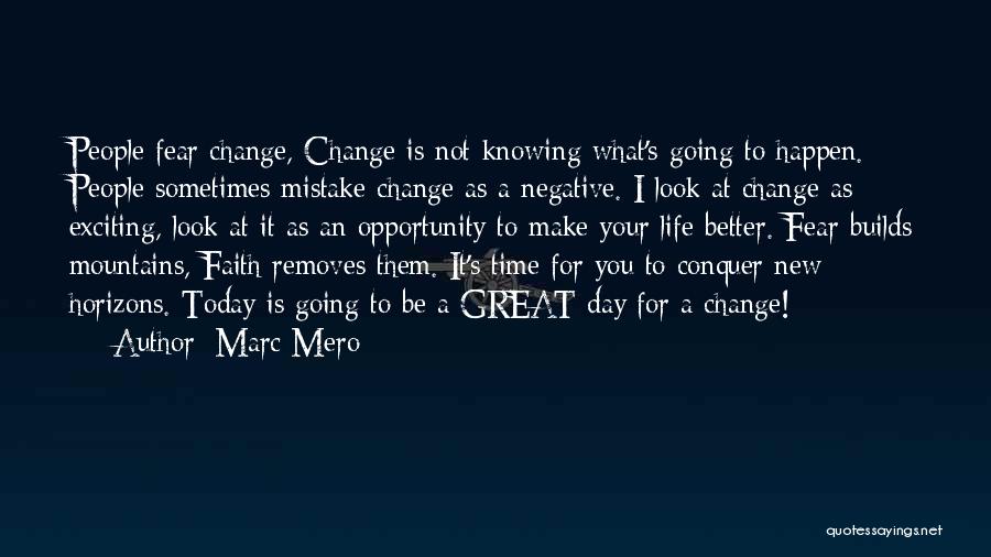 Marc Mero Quotes: People Fear Change, Change Is Not Knowing What's Going To Happen. People Sometimes Mistake Change As A Negative. I Look