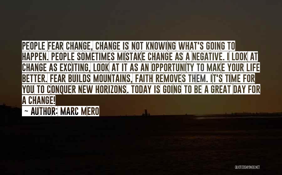 Marc Mero Quotes: People Fear Change, Change Is Not Knowing What's Going To Happen. People Sometimes Mistake Change As A Negative. I Look