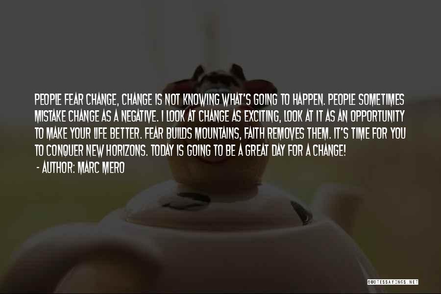 Marc Mero Quotes: People Fear Change, Change Is Not Knowing What's Going To Happen. People Sometimes Mistake Change As A Negative. I Look