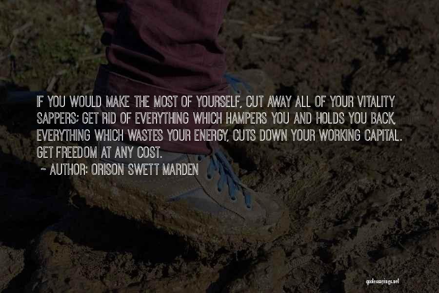 Orison Swett Marden Quotes: If You Would Make The Most Of Yourself, Cut Away All Of Your Vitality Sappers; Get Rid Of Everything Which