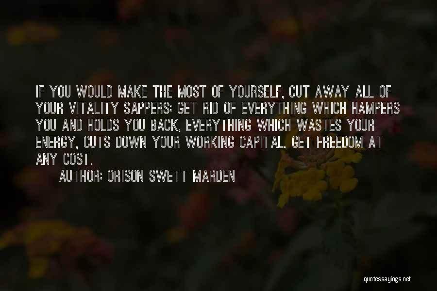 Orison Swett Marden Quotes: If You Would Make The Most Of Yourself, Cut Away All Of Your Vitality Sappers; Get Rid Of Everything Which