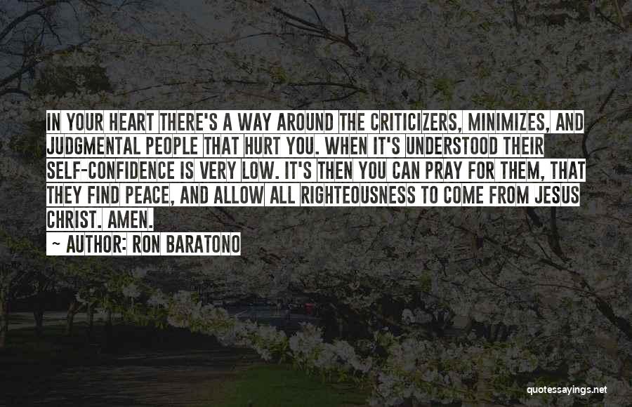 Ron Baratono Quotes: In Your Heart There's A Way Around The Criticizers, Minimizes, And Judgmental People That Hurt You. When It's Understood Their