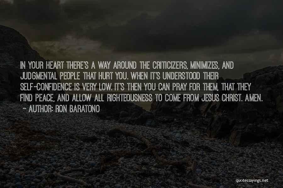 Ron Baratono Quotes: In Your Heart There's A Way Around The Criticizers, Minimizes, And Judgmental People That Hurt You. When It's Understood Their