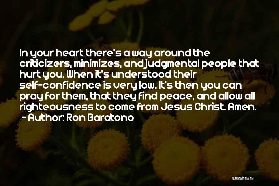 Ron Baratono Quotes: In Your Heart There's A Way Around The Criticizers, Minimizes, And Judgmental People That Hurt You. When It's Understood Their