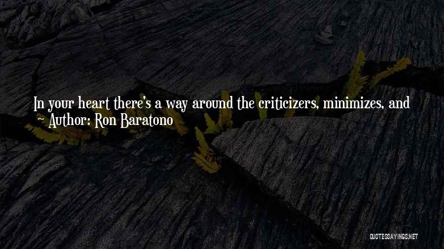 Ron Baratono Quotes: In Your Heart There's A Way Around The Criticizers, Minimizes, And Judgmental People That Hurt You. When It's Understood Their