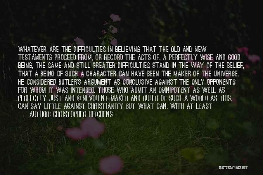 Christopher Hitchens Quotes: Whatever Are The Difficulties In Believing That The Old And New Testaments Proceed From, Or Record The Acts Of, A