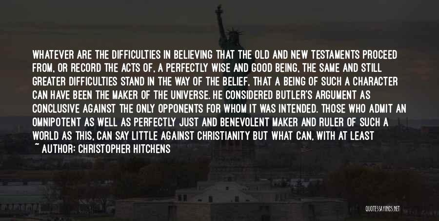 Christopher Hitchens Quotes: Whatever Are The Difficulties In Believing That The Old And New Testaments Proceed From, Or Record The Acts Of, A