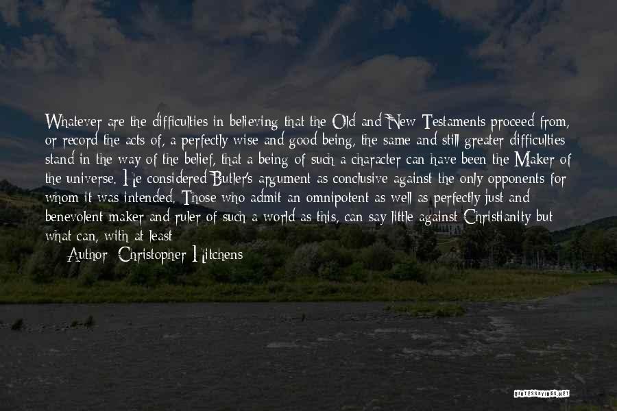 Christopher Hitchens Quotes: Whatever Are The Difficulties In Believing That The Old And New Testaments Proceed From, Or Record The Acts Of, A