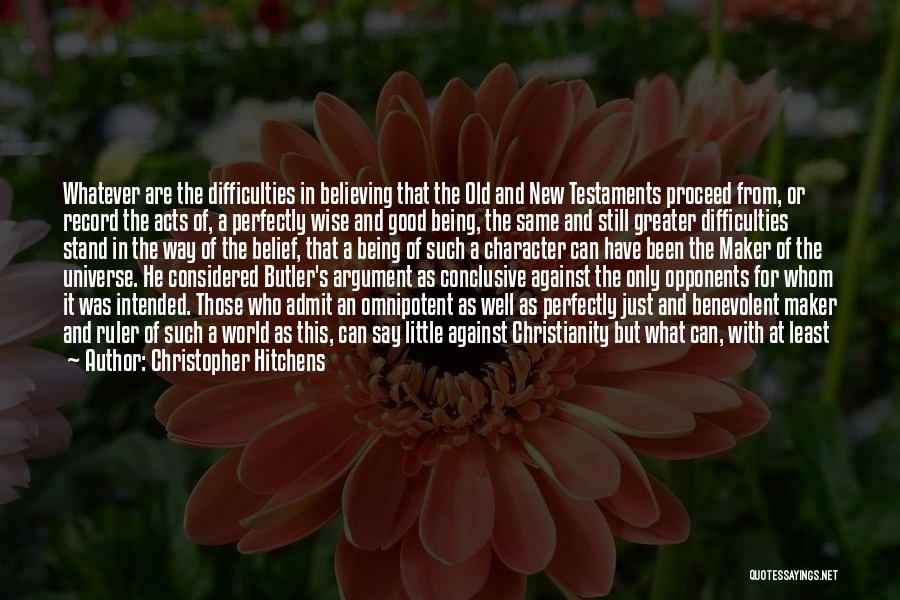 Christopher Hitchens Quotes: Whatever Are The Difficulties In Believing That The Old And New Testaments Proceed From, Or Record The Acts Of, A