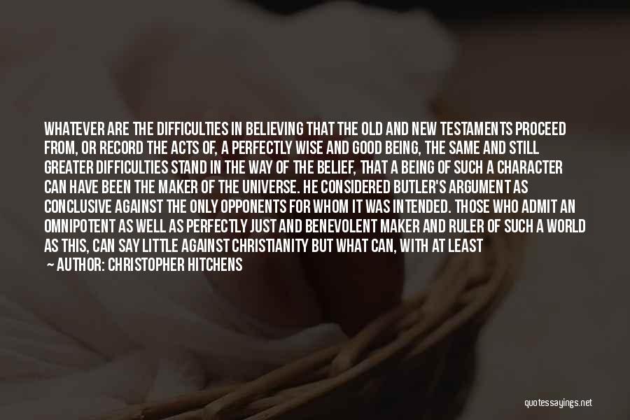 Christopher Hitchens Quotes: Whatever Are The Difficulties In Believing That The Old And New Testaments Proceed From, Or Record The Acts Of, A