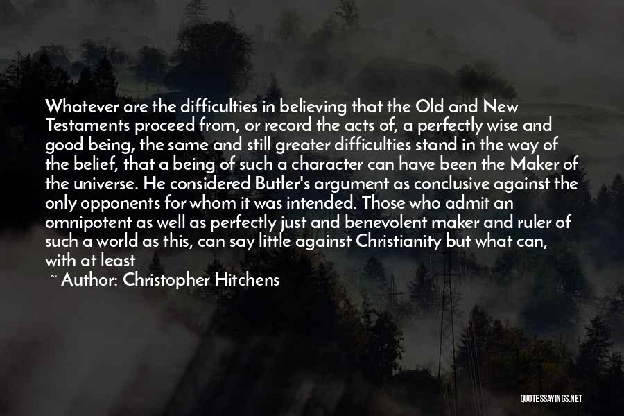 Christopher Hitchens Quotes: Whatever Are The Difficulties In Believing That The Old And New Testaments Proceed From, Or Record The Acts Of, A