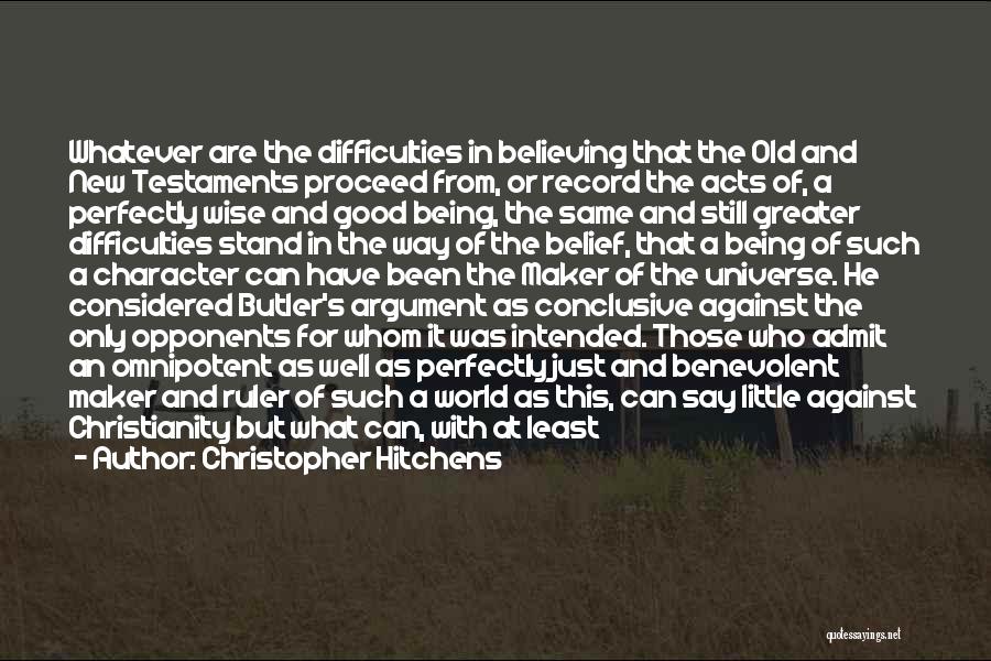 Christopher Hitchens Quotes: Whatever Are The Difficulties In Believing That The Old And New Testaments Proceed From, Or Record The Acts Of, A