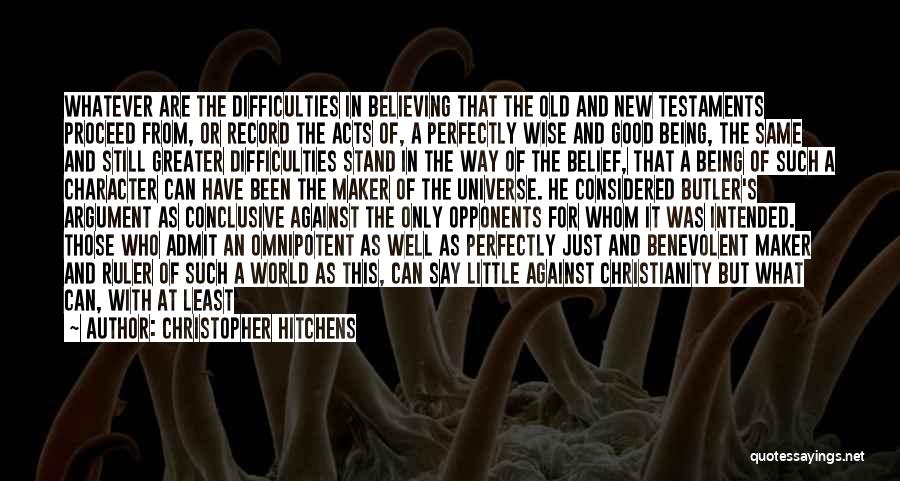 Christopher Hitchens Quotes: Whatever Are The Difficulties In Believing That The Old And New Testaments Proceed From, Or Record The Acts Of, A