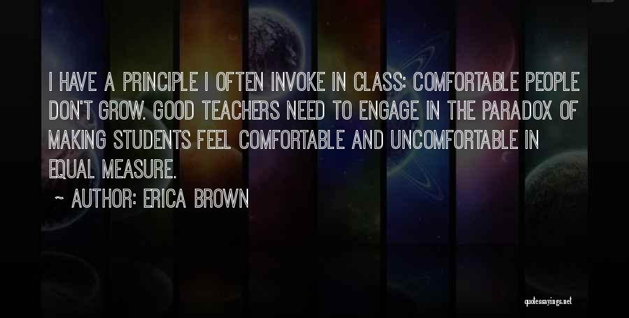 Erica Brown Quotes: I Have A Principle I Often Invoke In Class: Comfortable People Don't Grow. Good Teachers Need To Engage In The