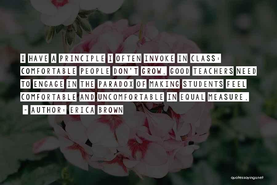 Erica Brown Quotes: I Have A Principle I Often Invoke In Class: Comfortable People Don't Grow. Good Teachers Need To Engage In The