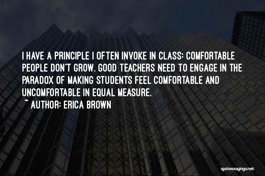 Erica Brown Quotes: I Have A Principle I Often Invoke In Class: Comfortable People Don't Grow. Good Teachers Need To Engage In The