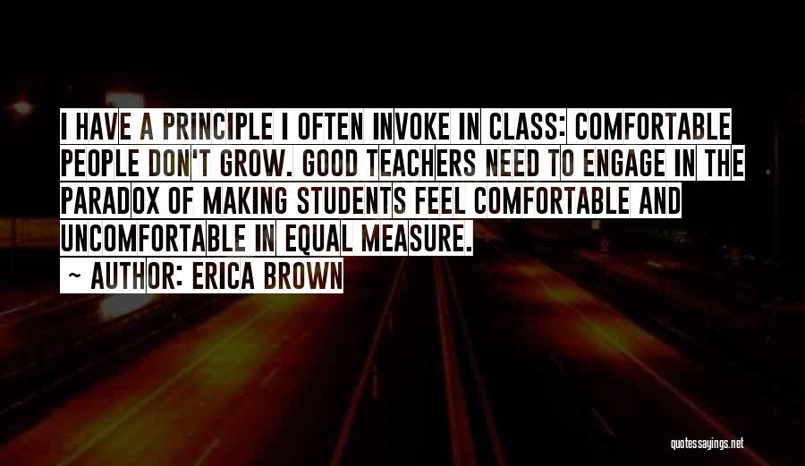 Erica Brown Quotes: I Have A Principle I Often Invoke In Class: Comfortable People Don't Grow. Good Teachers Need To Engage In The