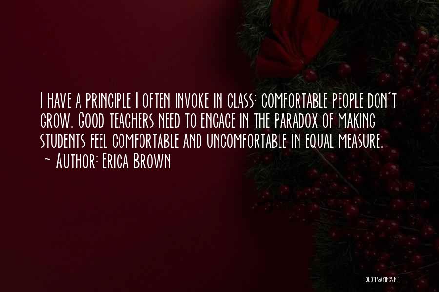 Erica Brown Quotes: I Have A Principle I Often Invoke In Class: Comfortable People Don't Grow. Good Teachers Need To Engage In The