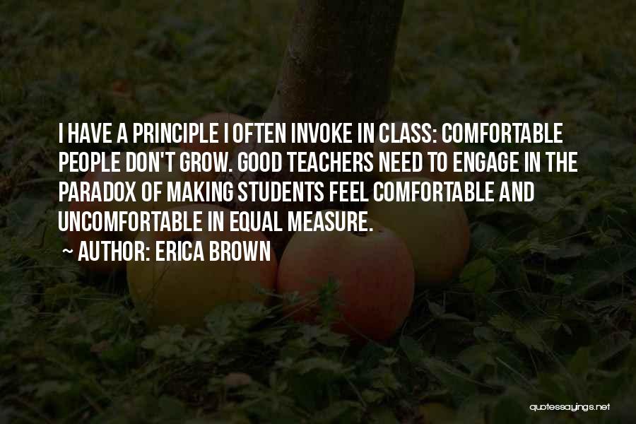 Erica Brown Quotes: I Have A Principle I Often Invoke In Class: Comfortable People Don't Grow. Good Teachers Need To Engage In The