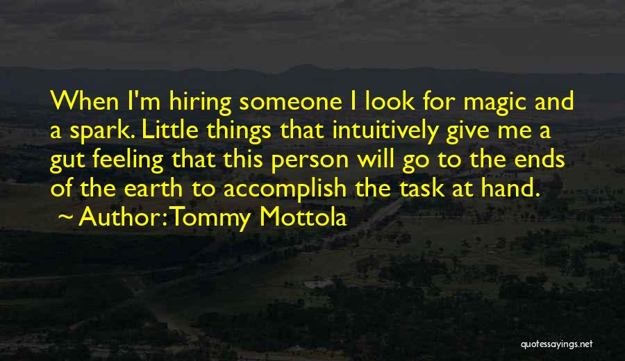 Tommy Mottola Quotes: When I'm Hiring Someone I Look For Magic And A Spark. Little Things That Intuitively Give Me A Gut Feeling