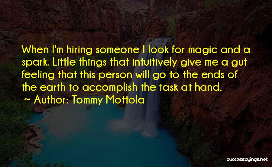 Tommy Mottola Quotes: When I'm Hiring Someone I Look For Magic And A Spark. Little Things That Intuitively Give Me A Gut Feeling