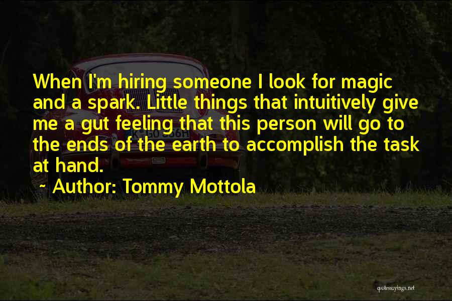 Tommy Mottola Quotes: When I'm Hiring Someone I Look For Magic And A Spark. Little Things That Intuitively Give Me A Gut Feeling