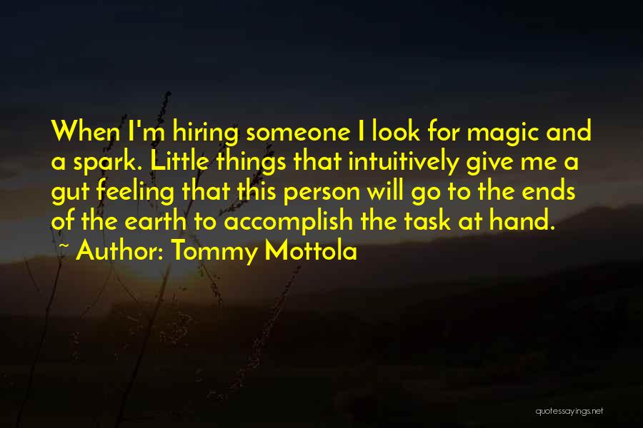 Tommy Mottola Quotes: When I'm Hiring Someone I Look For Magic And A Spark. Little Things That Intuitively Give Me A Gut Feeling